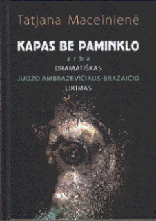 knygos „Kapas%20be%20paminklo%20arba%20dramati%C5%A1kas%20Juozo%20Ambrazevi%C4%8Diaus-Brazai%C4%8Dio%20likimas“ viršelis